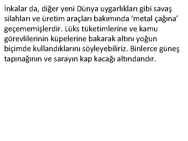 İnkalar da, diğer yeni Dünya uygarlıkları gibi savaş silahları ve üretim araçları bakımında ‘metal