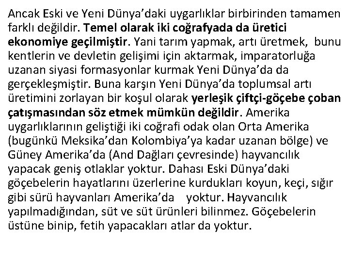 Ancak Eski ve Yeni Dünya’daki uygarlıklar birbirinden tamamen farklı değildir. Temel olarak iki coğrafyada