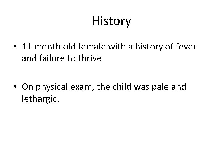 History • 11 month old female with a history of fever and failure to