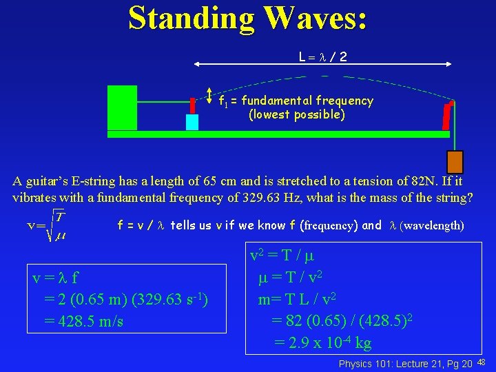 Standing Waves: L = / 2 f 1 = fundamental frequency (lowest possible) A