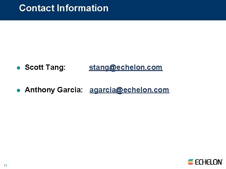 Contact Information 11 l Scott Tang: stang@echelon. com l Anthony Garcia: agarcia@echelon. com 