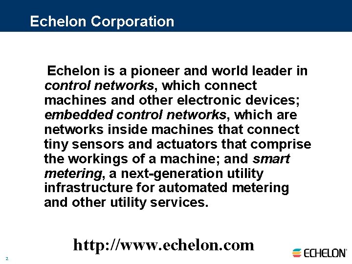 Echelon Corporation Echelon is a pioneer and world leader in control networks, which connect