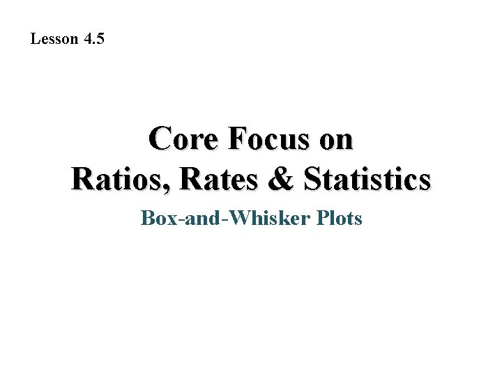 Lesson 4. 5 Core Focus on Ratios, Rates & Statistics Box-and-Whisker Plots 