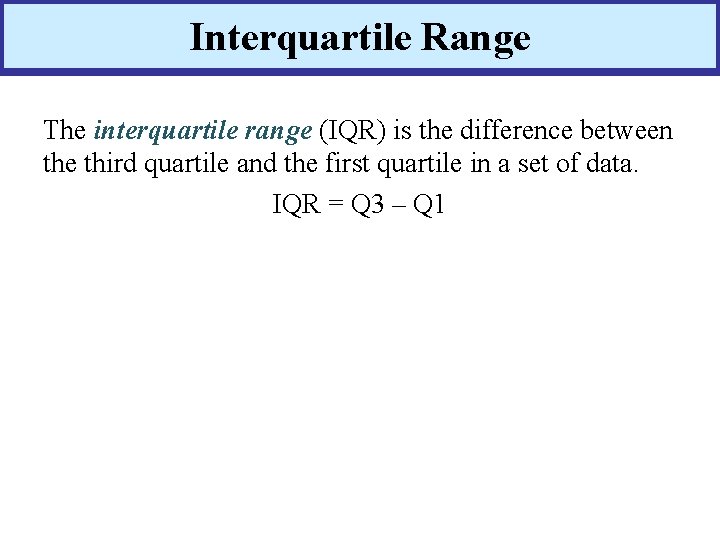Interquartile Range The interquartile range (IQR) is the difference between the third quartile and