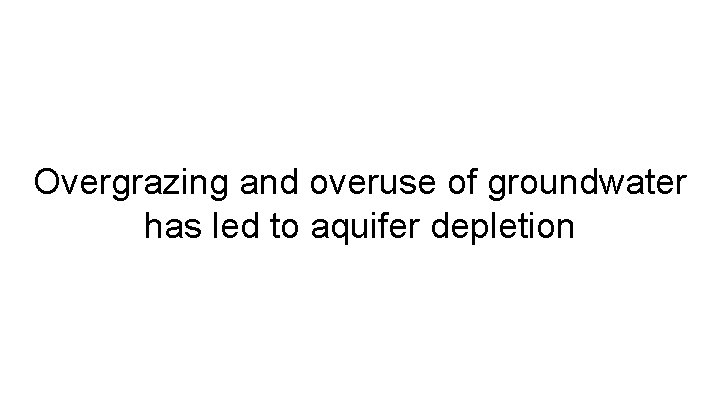 Overgrazing and overuse of groundwater has led to aquifer depletion 