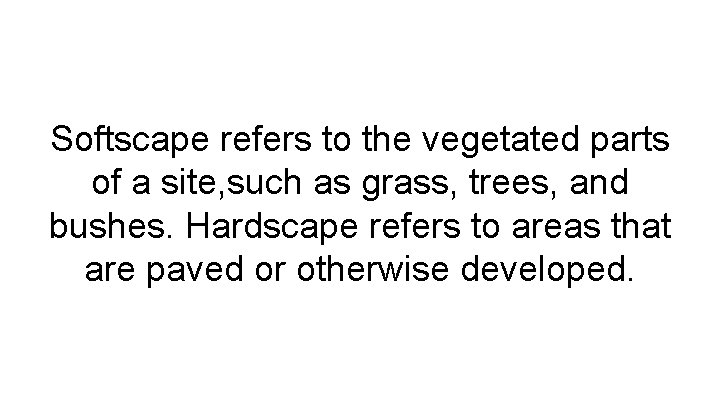 Softscape refers to the vegetated parts of a site, such as grass, trees, and