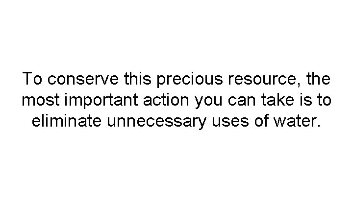 To conserve this precious resource, the most important action you can take is to