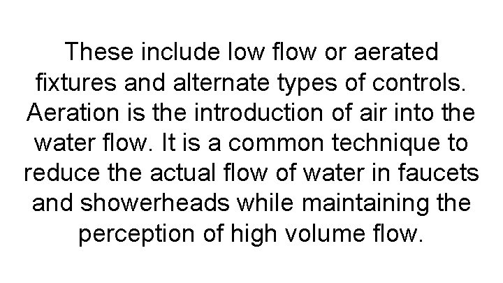 These include low flow or aerated fixtures and alternate types of controls. Aeration is