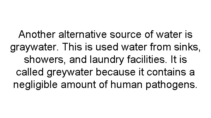 Another alternative source of water is graywater. This is used water from sinks, showers,