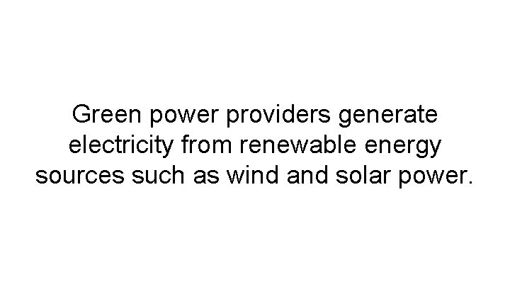 Green power providers generate electricity from renewable energy sources such as wind and solar