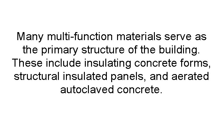 Many multi-function materials serve as the primary structure of the building. These include insulating