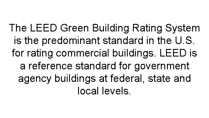 The LEED Green Building Rating System is the predominant standard in the U. S.