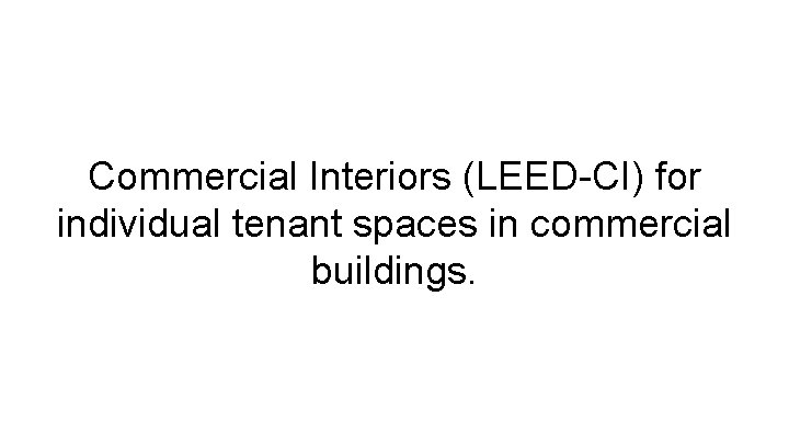 Commercial Interiors (LEED-CI) for individual tenant spaces in commercial buildings. 