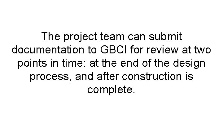 The project team can submit documentation to GBCI for review at two points in