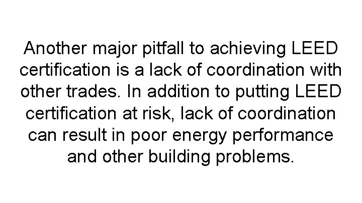 Another major pitfall to achieving LEED certification is a lack of coordination with other