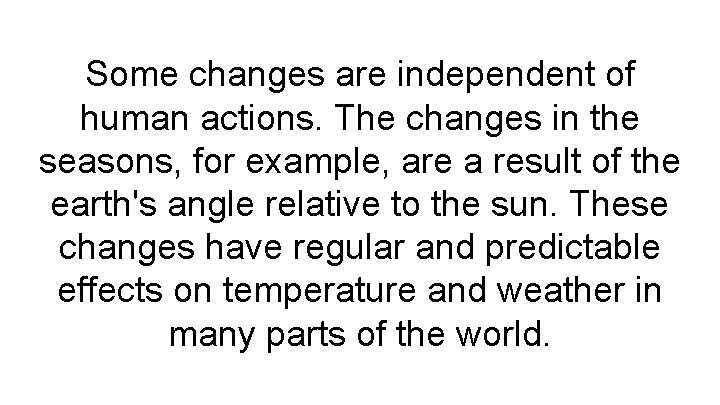 Some changes are independent of human actions. The changes in the seasons, for example,