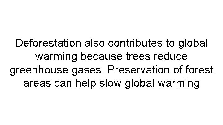 Deforestation also contributes to global warming because trees reduce greenhouse gases. Preservation of forest