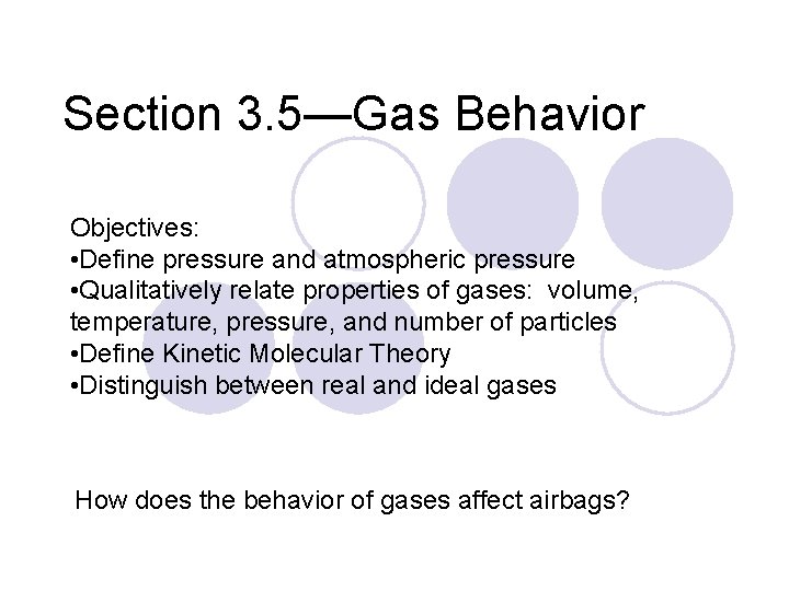 Section 3. 5—Gas Behavior Objectives: • Define pressure and atmospheric pressure • Qualitatively relate