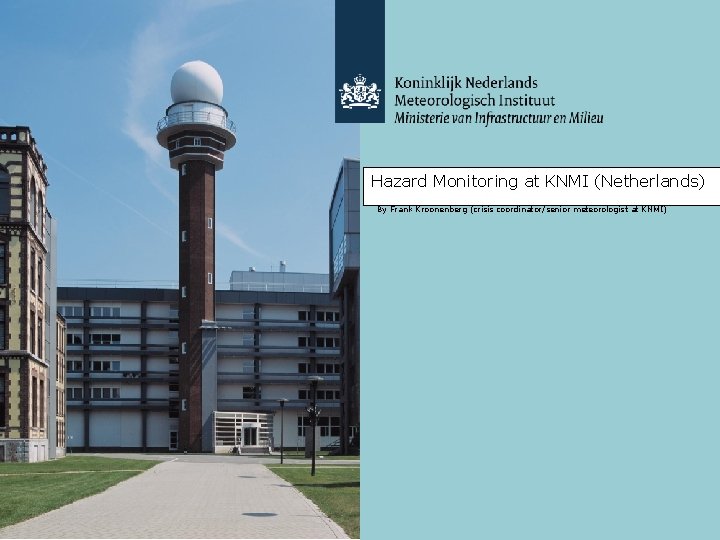 Hazard Monitoring at KNMI (Netherlands) By Frank Kroonenberg (crisis coordinator/senior meteorologist at KNMI) 
