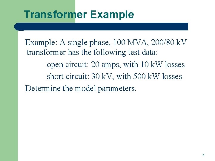 Transformer Example: A single phase, 100 MVA, 200/80 k. V transformer has the following