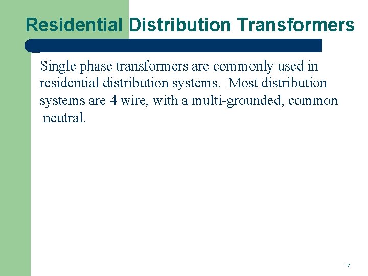 Residential Distribution Transformers Single phase transformers are commonly used in residential distribution systems. Most