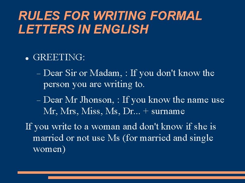 RULES FOR WRITING FORMAL LETTERS IN ENGLISH GREETING: Dear Sir or Madam, : If