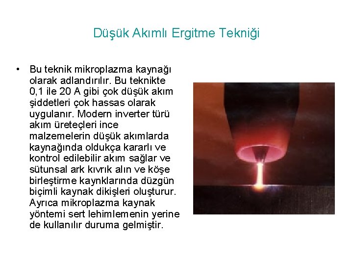 Düşük Akımlı Ergitme Tekniği • Bu teknik mikroplazma kaynağı olarak adlandırılır. Bu teknikte 0,