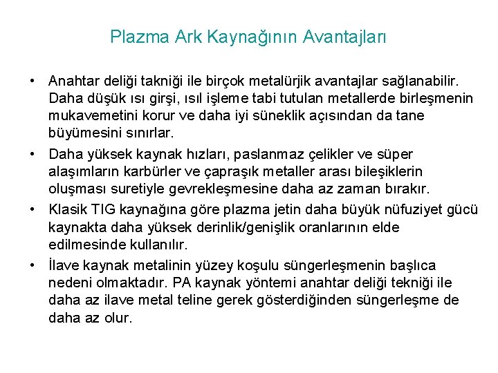 Plazma Ark Kaynağının Avantajları • Anahtar deliği takniği ile birçok metalürjik avantajlar sağlanabilir. Daha