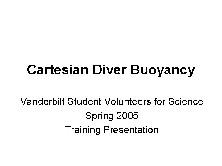 Cartesian Diver Buoyancy Vanderbilt Student Volunteers for Science Spring 2005 Training Presentation 