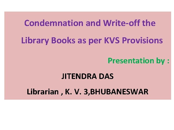 Condemnation and Write-off the Library Books as per KVS Provisions Presentation by : JITENDRA