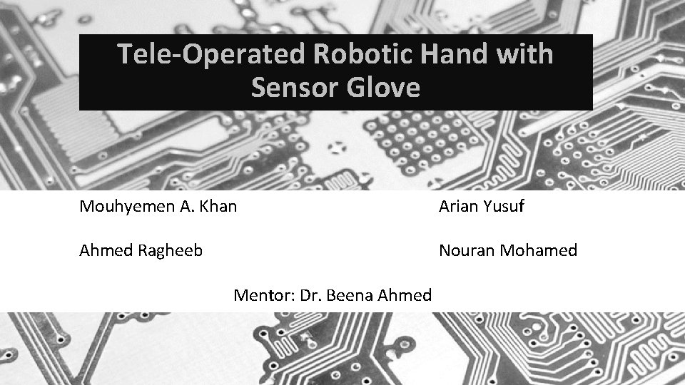 Tele-Operated Robotic Hand with Sensor Glove Mouhyemen A. Khan Arian Yusuf Ahmed Ragheeb Nouran