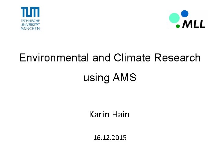 Environmental and Climate Research using AMS Karin Hain 16. 12. 2015 