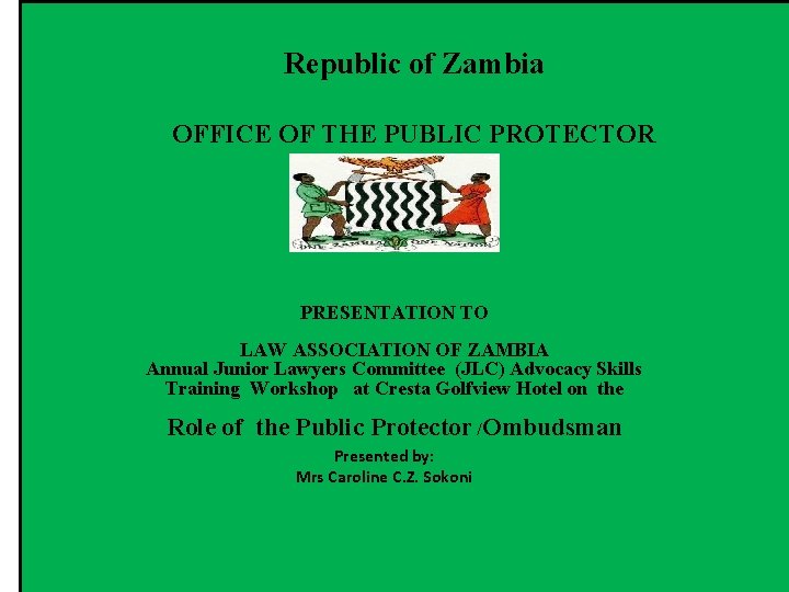 Republic of Zambia OFFICE OF THE PUBLIC PROTECTOR PRESENTATION TO LAW ASSOCIATION OF ZAMBIA
