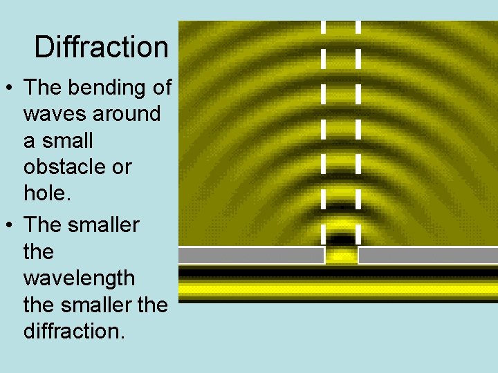 Diffraction • The bending of waves around a small obstacle or hole. • The