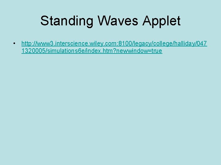 Standing Waves Applet • http: //www 3. interscience. wiley. com: 8100/legacy/college/halliday/047 1320005/simulations 6 e/index.