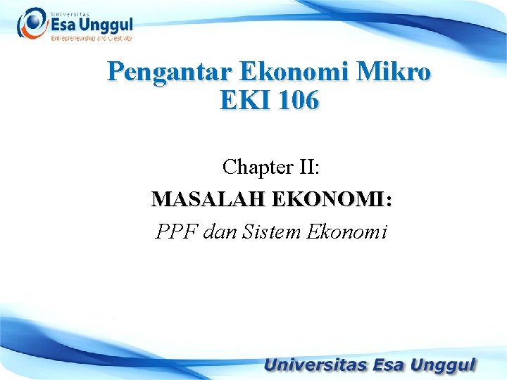 Pengantar Ekonomi Mikro EKI 106 Chapter II: MASALAH EKONOMI: PPF dan Sistem Ekonomi 