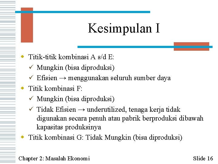 Kesimpulan I w Titik-titik kombinasi A s/d E: ü Mungkin (bisa diproduksi) ü Efisien