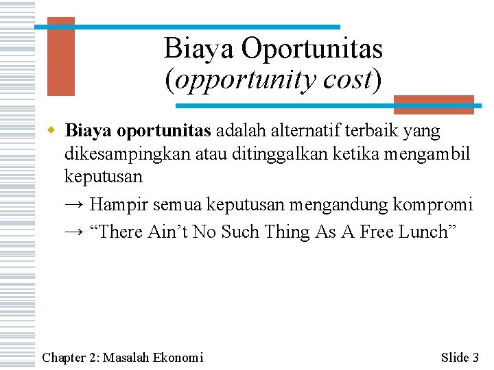 Biaya Oportunitas (opportunity cost) w Biaya oportunitas adalah alternatif terbaik yang dikesampingkan atau ditinggalkan