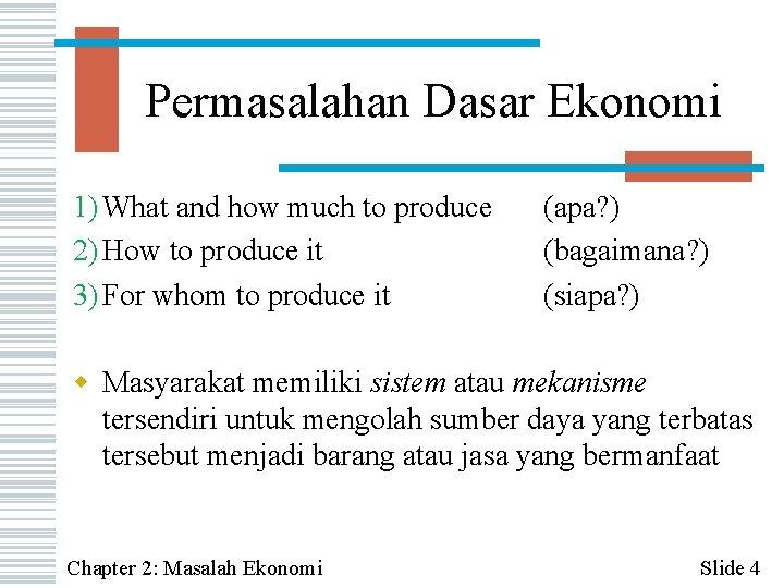 Permasalahan Dasar Ekonomi 1) What and how much to produce 2) How to produce