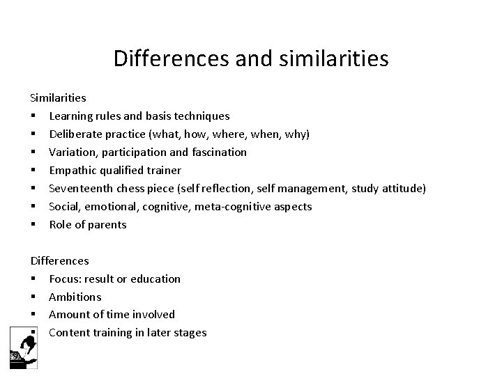 Differences and similarities Similarities § Learning rules and basis techniques § Deliberate practice (what,