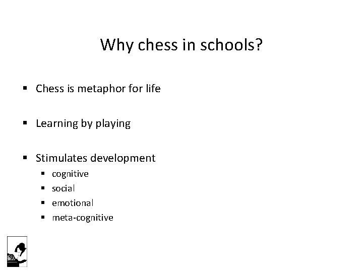 Why chess in schools? § Chess is metaphor for life § Learning by playing