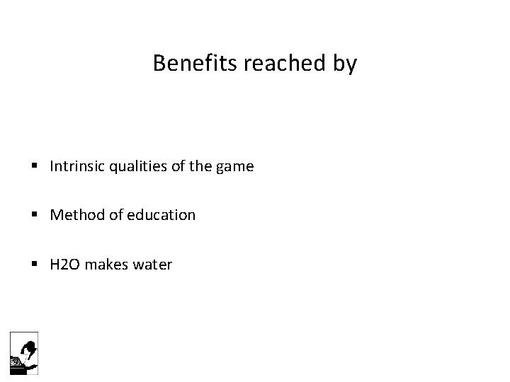 Benefits reached by § Intrinsic qualities of the game § Method of education §