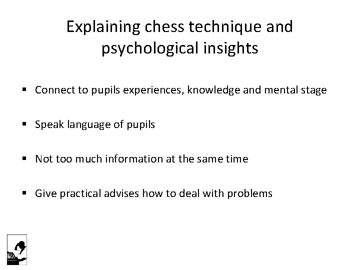 Explaining chess technique and psychological insights § Connect to pupils experiences, knowledge and mental