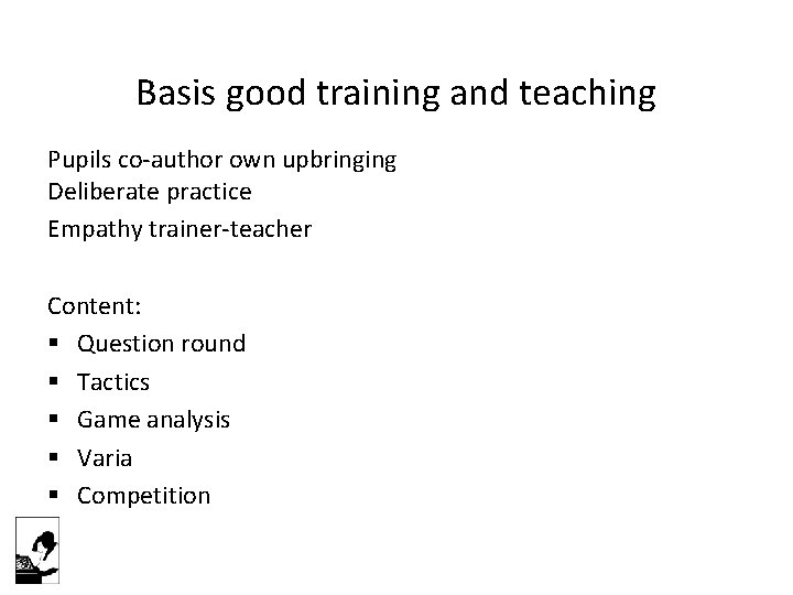 Basis good training and teaching Pupils co-author own upbringing Deliberate practice Empathy trainer-teacher Content: