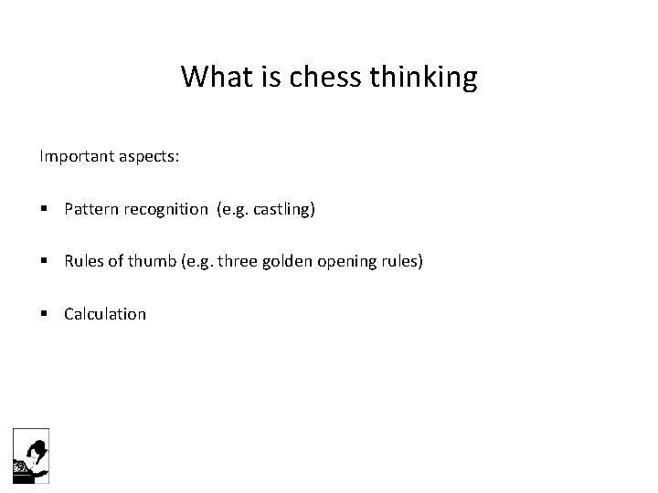 What is chess thinking Important aspects: § Pattern recognition (e. g. castling) § Rules