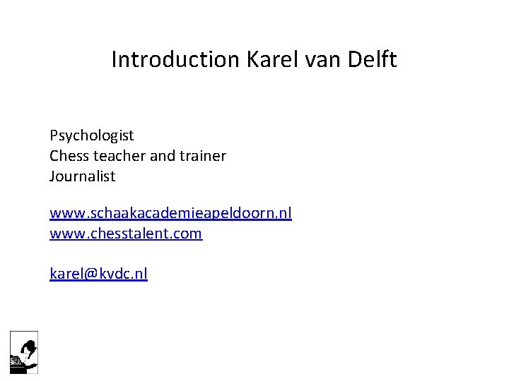 Introduction Karel van Delft Psychologist Chess teacher and trainer Journalist www. schaakacademieapeldoorn. nl www.