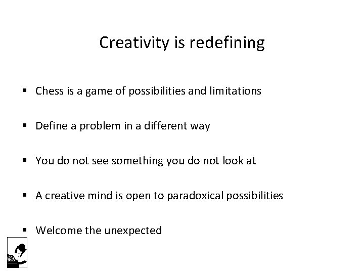 Creativity is redefining § Chess is a game of possibilities and limitations § Define