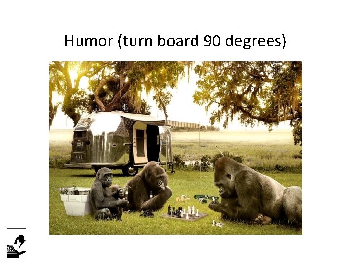 Humor (turn board 90 degrees) 