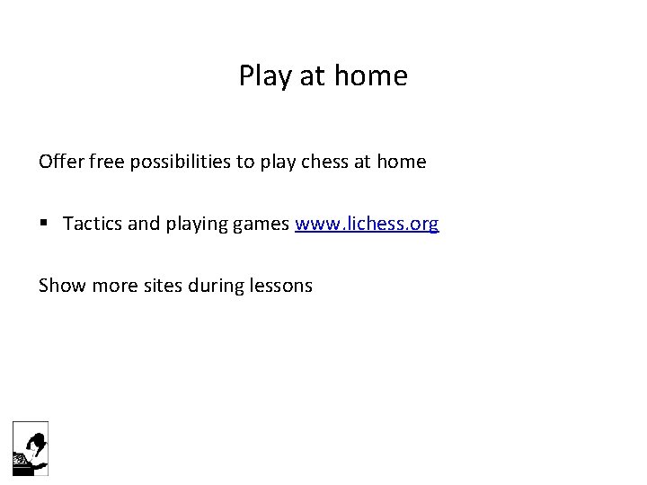 Play at home Offer free possibilities to play chess at home § Tactics and