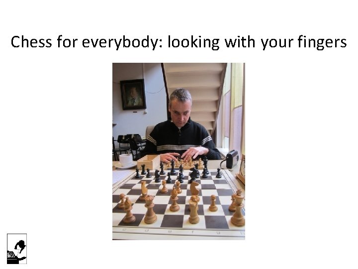 Chess for everybody: looking with your fingers 